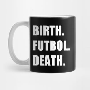Birth. Futbol. Death. Mug
